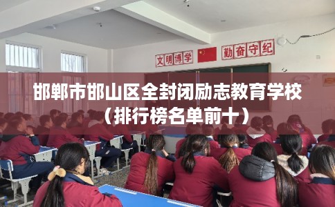邯郸市邯山区全封闭励志教育学校（排行榜名单前十）
