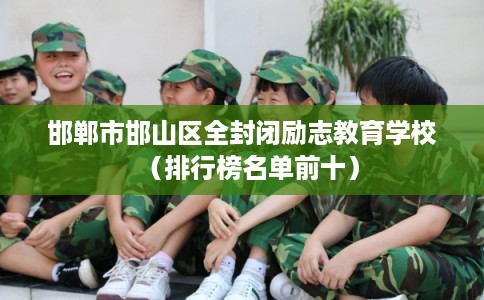 邯郸市邯山区全封闭励志教育学校（排行榜名单前十）