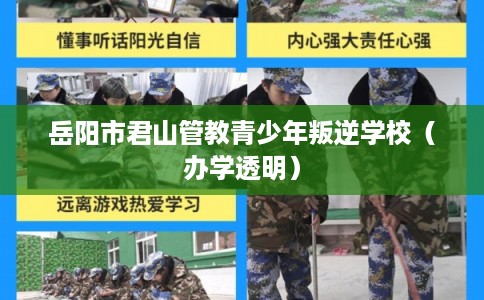 岳阳市君山管教青少年叛逆学校（办学透明）