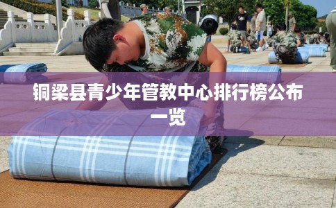 铜梁县青少年管教中心排行榜公布一览