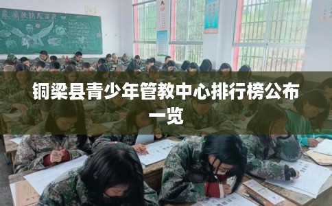 铜梁县青少年管教中心排行榜公布一览