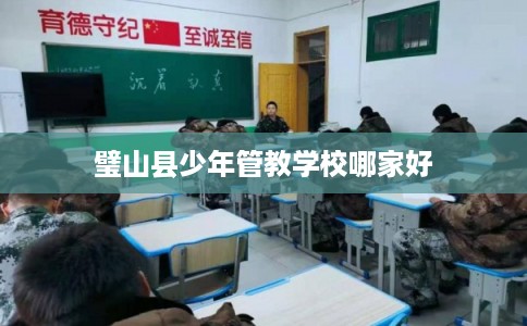 璧山县少年管教学校哪家好