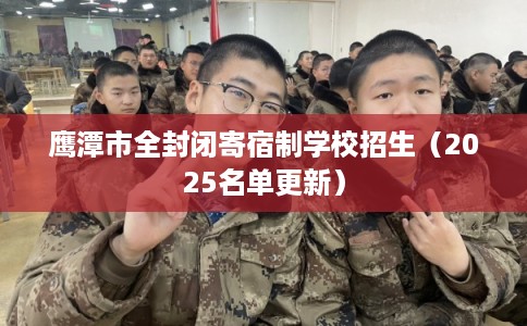 鹰潭市全封闭寄宿制学校招生（2025名单更新）