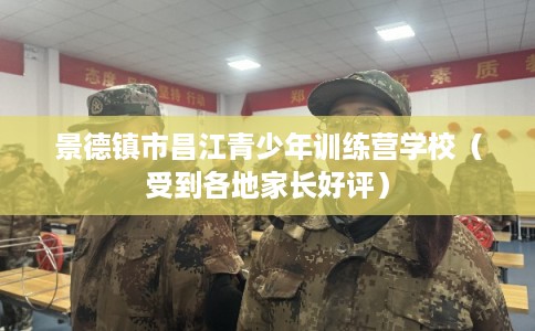 景德镇市昌江青少年训练营学校（受到各地家长好评）