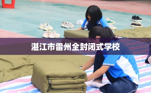 湛江市雷州全封闭式学校