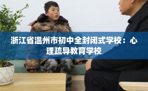 浙江省温州市初中全封闭式学校：心理疏导教育学校