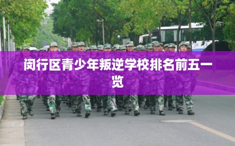 闵行区青少年叛逆学校排名前五一览