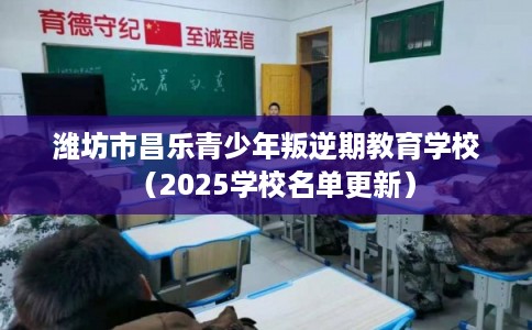 潍坊市昌乐青少年叛逆期教育学校（2025学校名单更新）