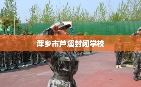 萍乡市芦溪封闭学校