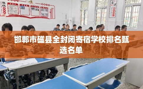 邯郸市磁县全封闭寄宿学校排名甄选名单