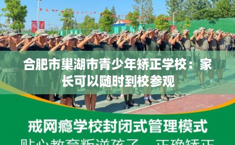 合肥市巢湖市青少年矫正学校：家长可以随时到校参观