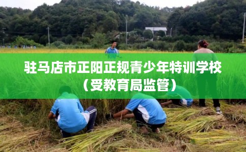 驻马店市正阳正规青少年特训学校（受教育局监管）