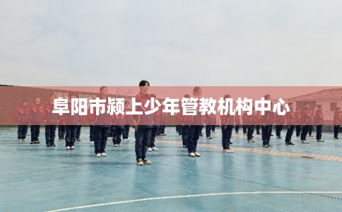 阜阳市颍上少年管教机构中心