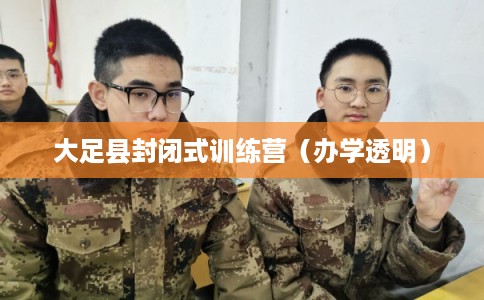 大足县封闭式训练营（办学透明）