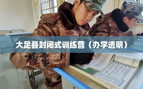 大足县封闭式训练营（办学透明）