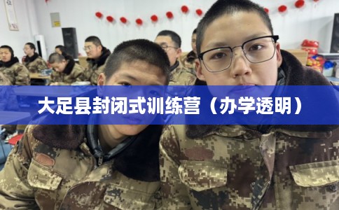 大足县封闭式训练营（办学透明）