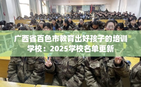 广西省百色市教育出好孩子的培训学校：2025学校名单更新