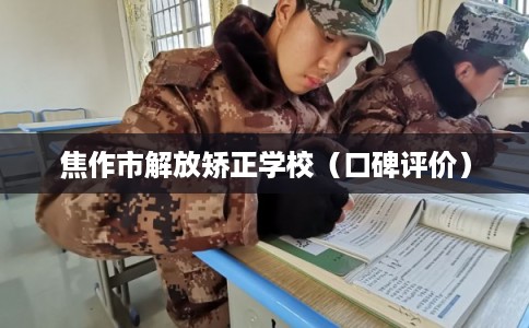 焦作市解放矫正学校（口碑评价）