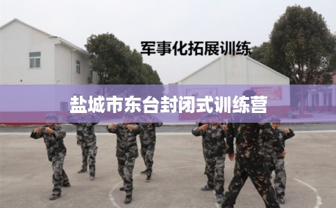 盐城市东台封闭式训练营