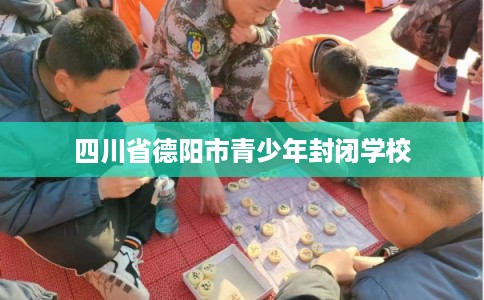 四川省德阳市青少年封闭学校