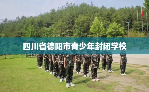 四川省德阳市青少年封闭学校