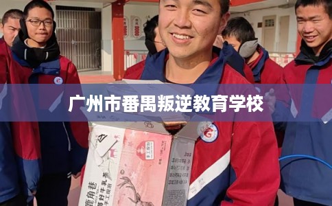 广州市番禺叛逆教育学校