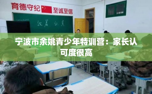 宁波市余姚青少年特训营：家长认可度很高