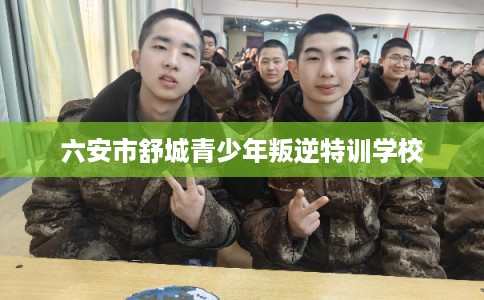 六安市舒城青少年叛逆特训学校