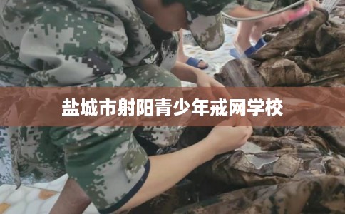 盐城市射阳青少年戒网学校
