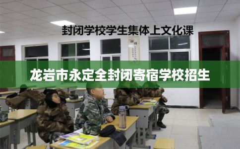 龙岩市永定全封闭寄宿学校招生
