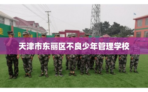 天津市东丽区不良少年管理学校
