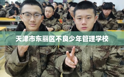 天津市东丽区不良少年管理学校