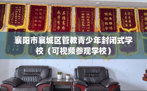 襄阳市襄城区管教青少年封闭式学校（可视频参观学校）