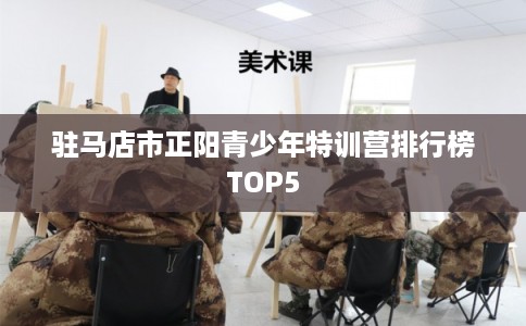驻马店市正阳青少年特训营排行榜TOP5