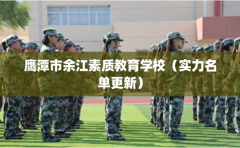 鹰潭市余江素质教育学校（实力名单更新）