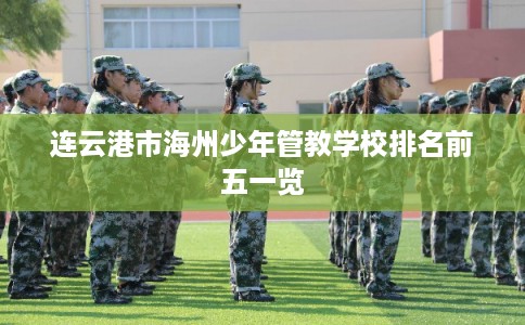 连云港市海州少年管教学校排名前五一览