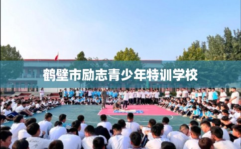鹤壁市励志青少年特训学校