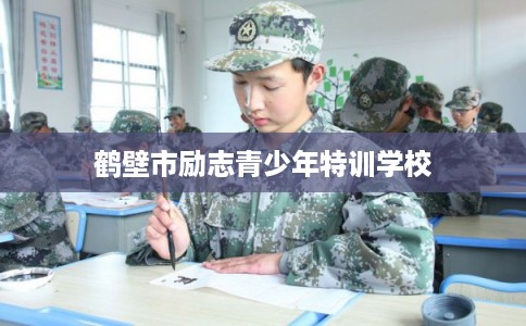 鹤壁市励志青少年特训学校