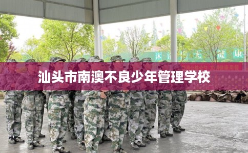汕头市南澳不良少年管理学校