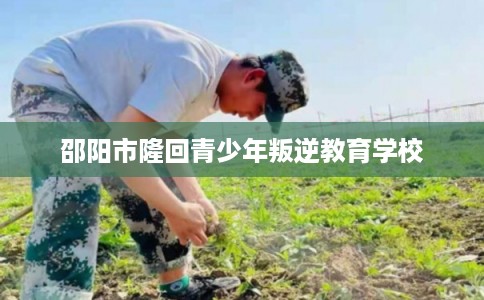 邵阳市隆回青少年叛逆教育学校
