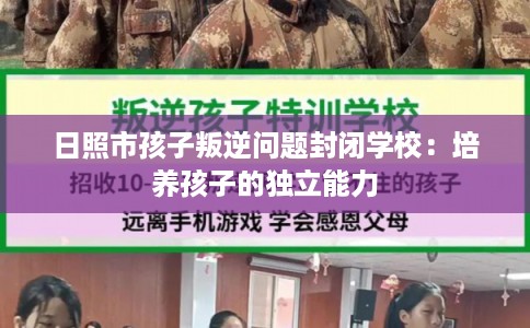 日照市孩子叛逆问题封闭学校：培养孩子的独立能力