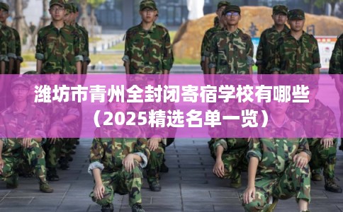 潍坊市青州全封闭寄宿学校有哪些（2025精选名单一览）