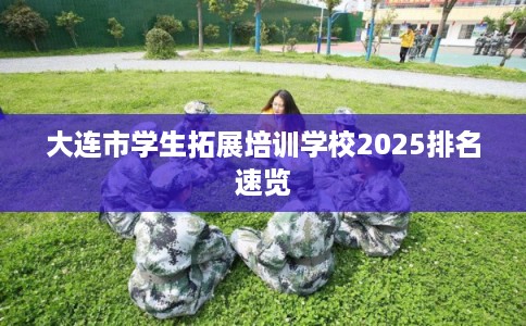 大连市学生拓展培训学校2025排名速览