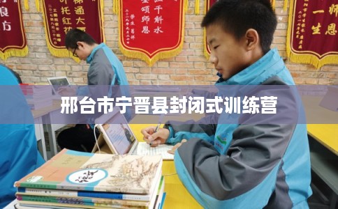 邢台市宁晋县封闭式训练营
