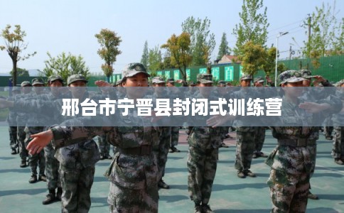 邢台市宁晋县封闭式训练营