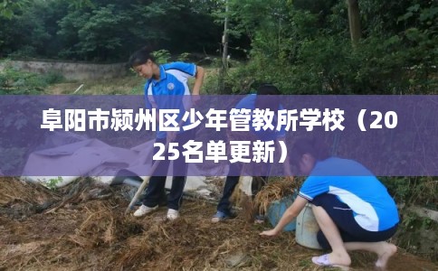 阜阳市颍州区少年管教所学校（2025名单更新）