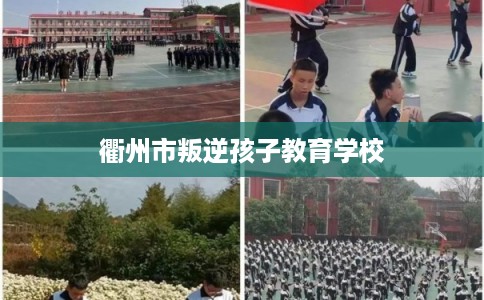 衢州市叛逆孩子教育学校