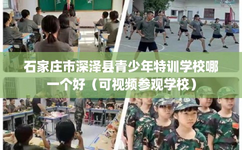 石家庄市深泽县青少年特训学校哪一个好（可视频参观学校）