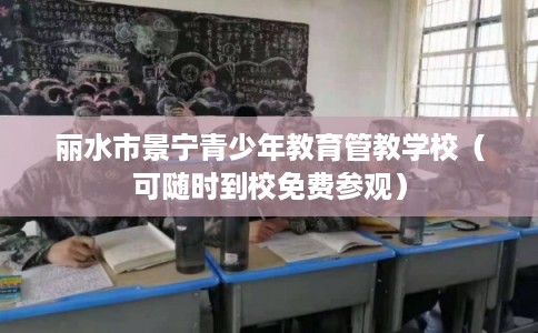丽水市景宁青少年教育管教学校（可随时到校免费参观）