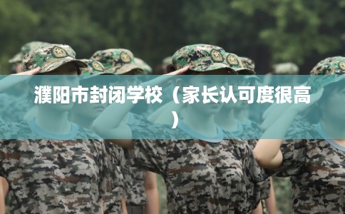 濮阳市封闭学校（家长认可度很高）